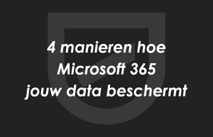 4 manieren hoe Microsoft 365 jouw belangrijkste data beschermt