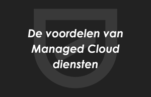 De voordelen van Managed Cloud Diensten.