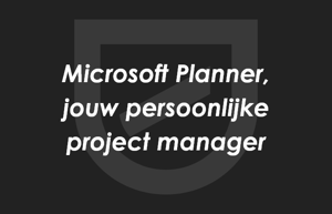 Microsoft Planner, jouw persoonlijke project manager.