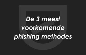 Top drie phishing methodes en hoe ertegen verdedigen.