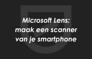 Microsoft Lens maakt een scanner van je smartphone