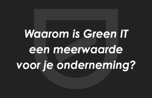 Waarom is Green IT een meerwaarde voor je onderneming?